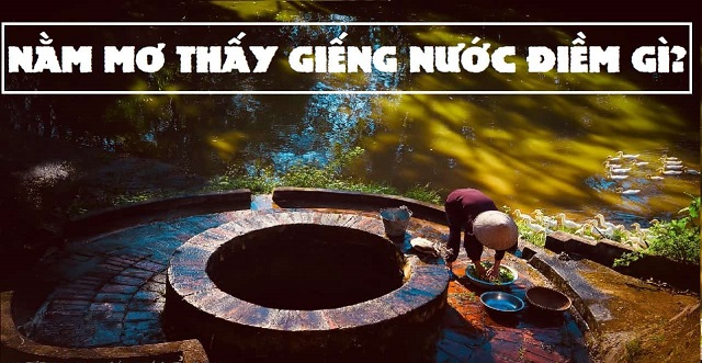Ý nghĩa khi giấc mơ thấy giếng nước 