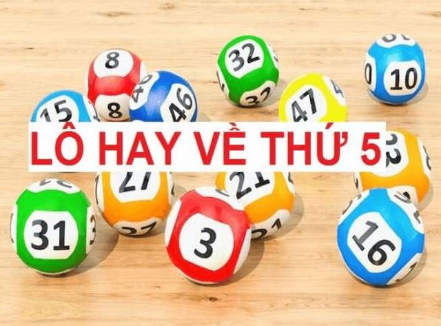 Lô hay về thứ 5 là những con số được đánh giá cao