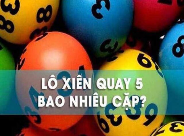 Xiên quay 5 có bao nhiêu cặp? Chia sẻ cách chơi xiên quay 5 hiệu quả!