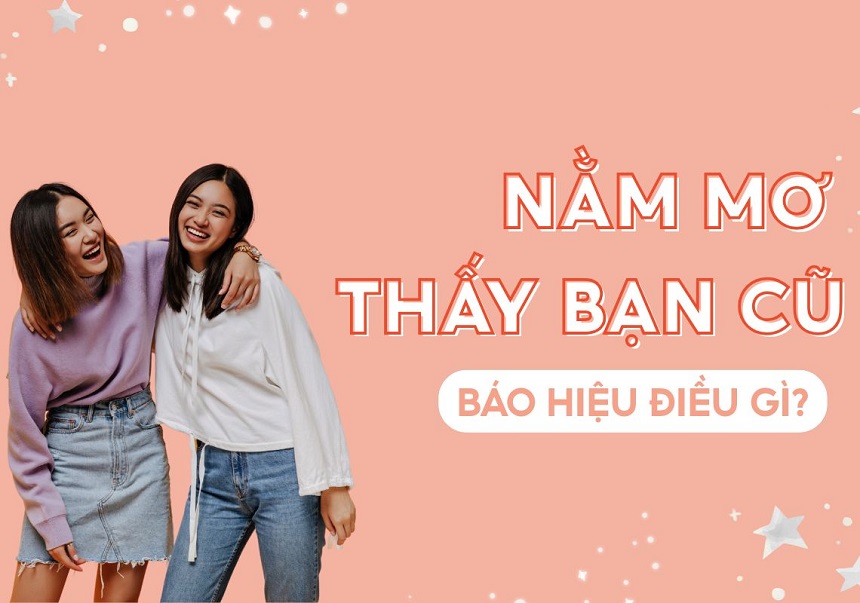 Việc nằm mơ gặp lại bạn cũ thường xuất phát từ nhiều nguyên nhân